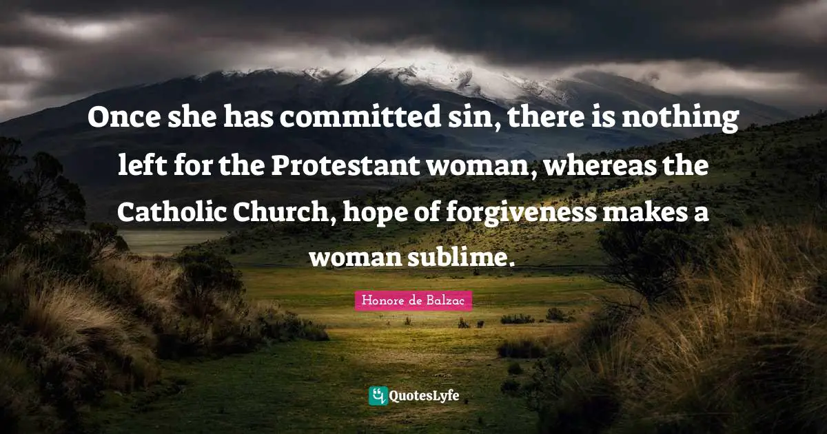 Once she has committed sin, there is nothing left for the Protestant woman, whereas the Catholic Church, hope of forgiveness makes a woman sublime.