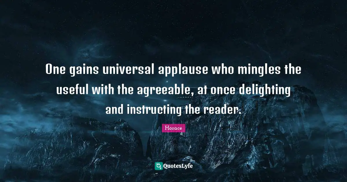 One gains universal applause who mingles the useful with the agreeable, at once delighting and instructing the reader.