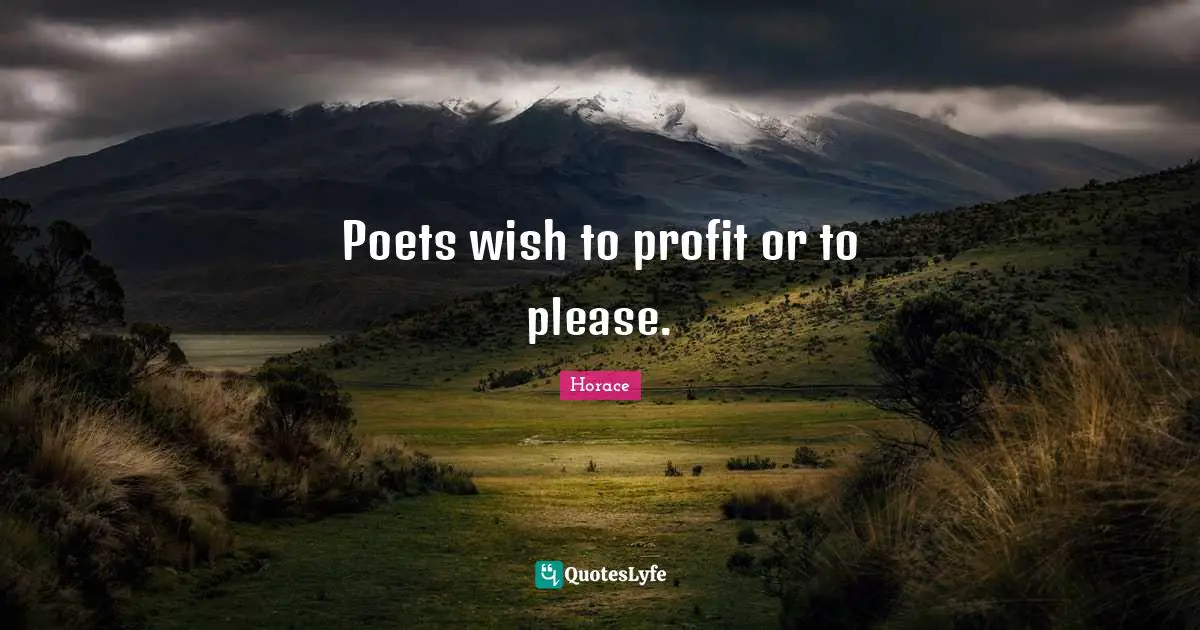 Poets wish to profit or to please.