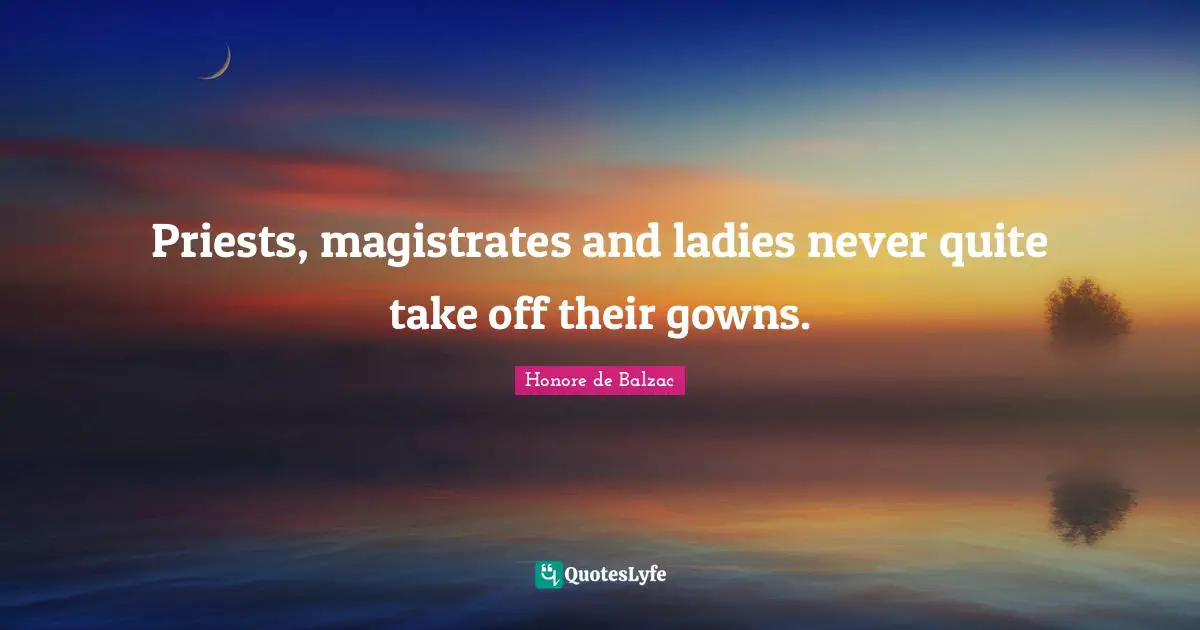 Priests, magistrates and ladies never quite take off their gowns.