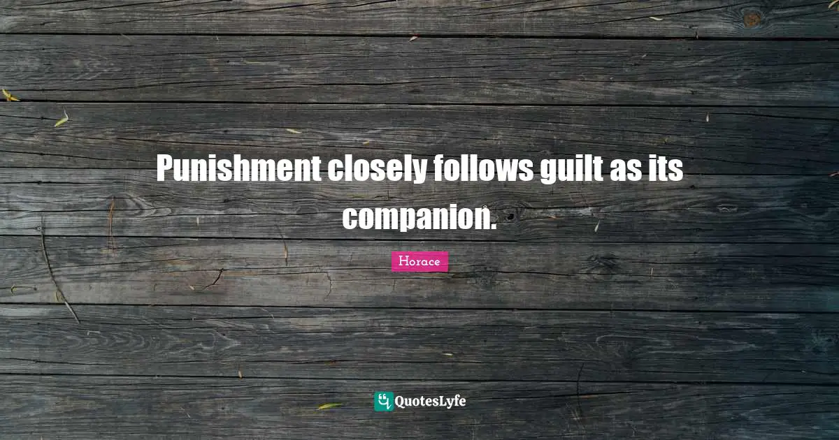 Punishment closely follows guilt as its companion.