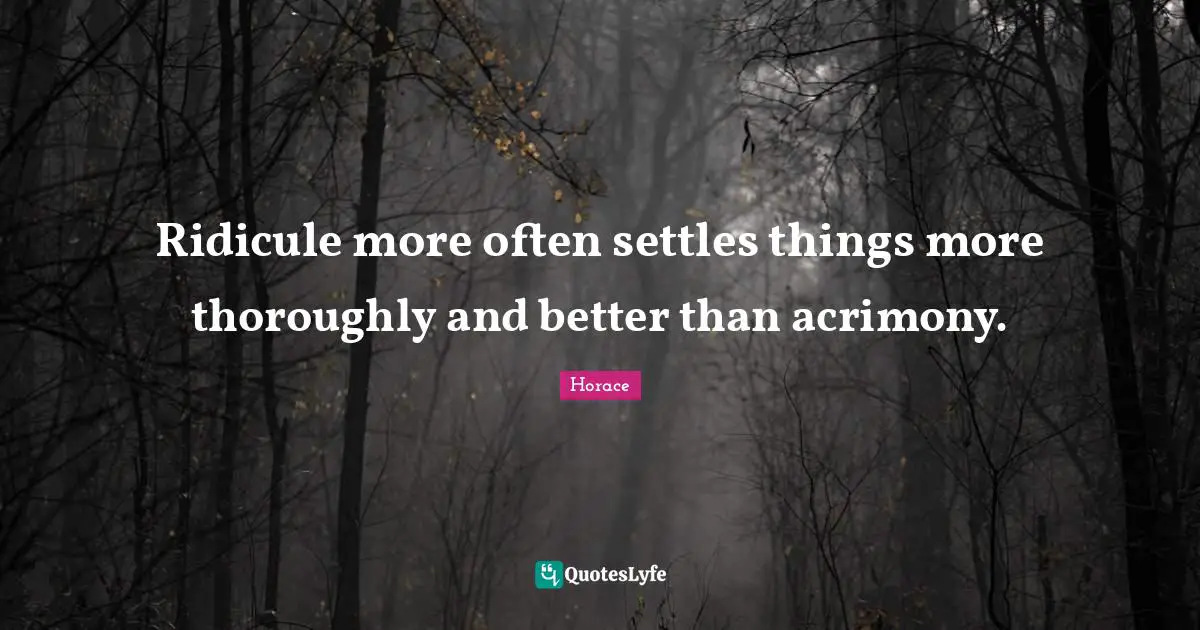 Ridicule Quotes: "Ridicule more often settles things more thoroughly and better than acrimony."