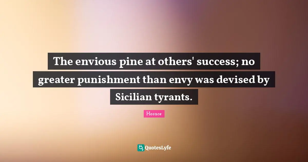 Sicilian Quotes: "The envious pine at others' success; no greater punishment than envy was devised by Sicilian tyrants."