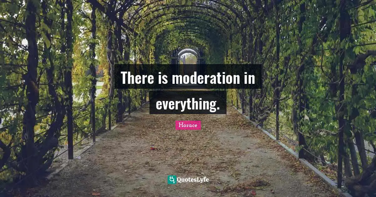 There is moderation in everything.