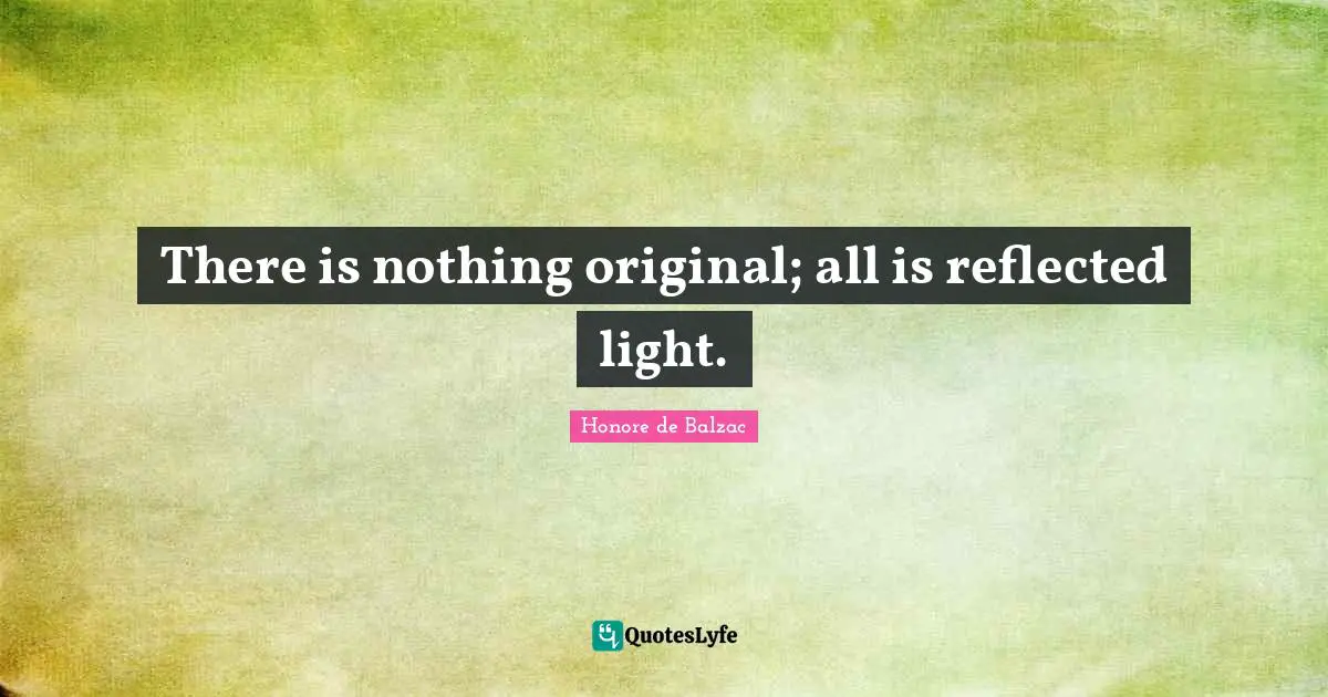 There is nothing original; all is reflected light.