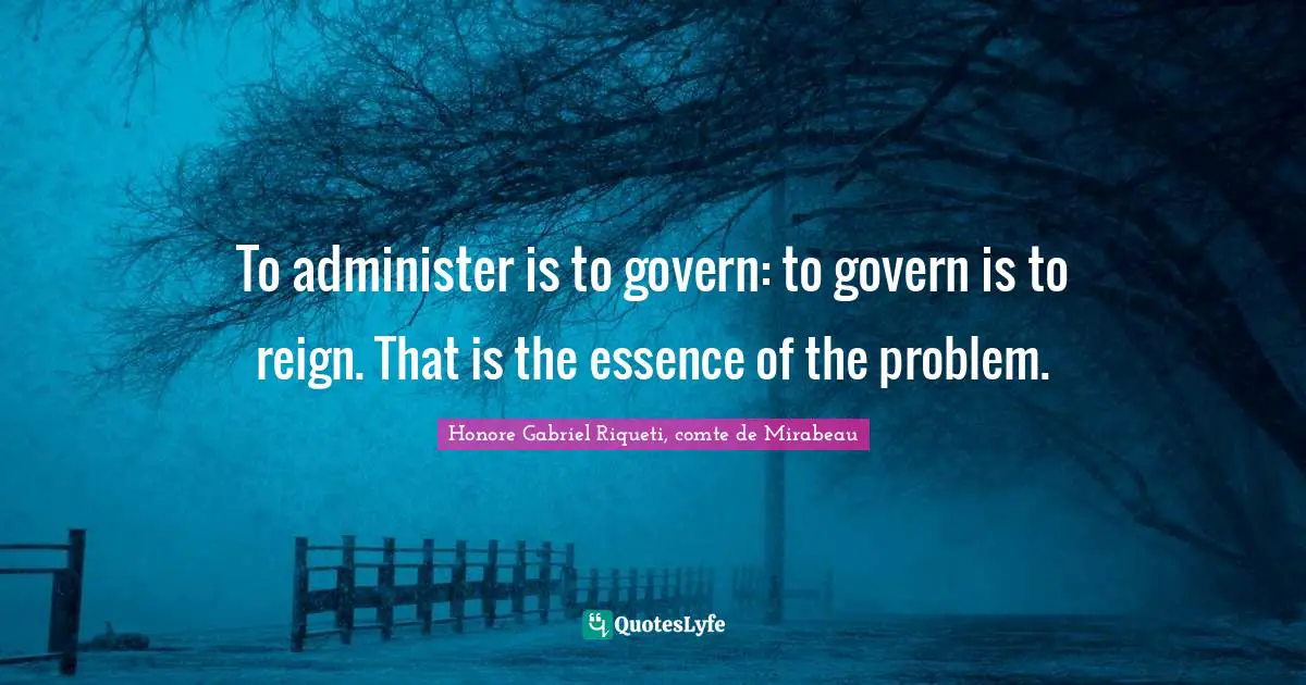 Reign Quotes: "To administer is to govern: to govern is to reign. That is the essence of the problem."
