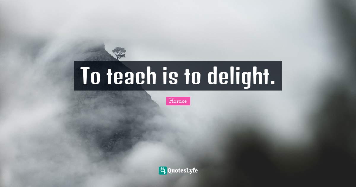 To teach is to delight.