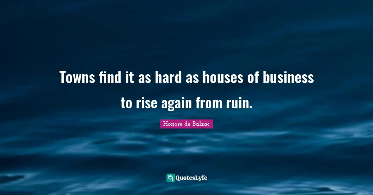 Towns find it as hard as houses of business to rise again from ruin.