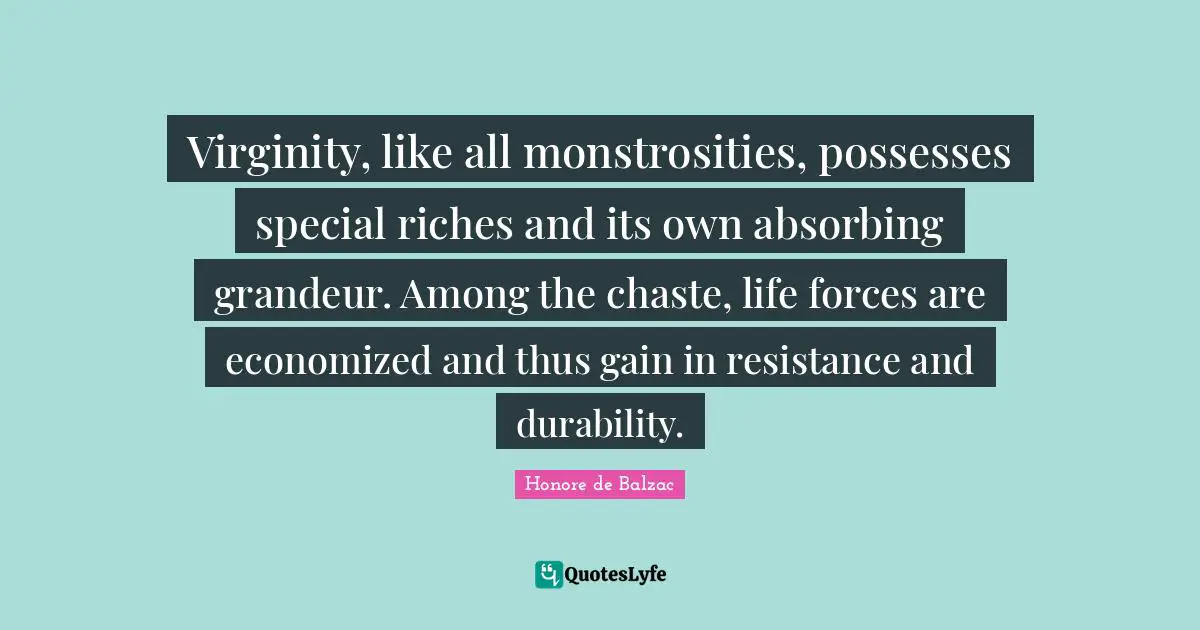 Durability Quotes: "Virginity, like all monstrosities, possesses special riches and its own absorbing grandeur. Among the chaste, life forces are economized and thus gain in resistance and durability."