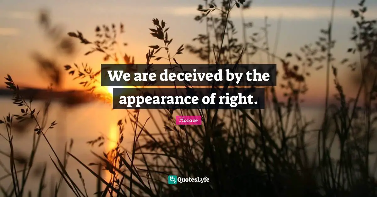We are deceived by the appearance of right.