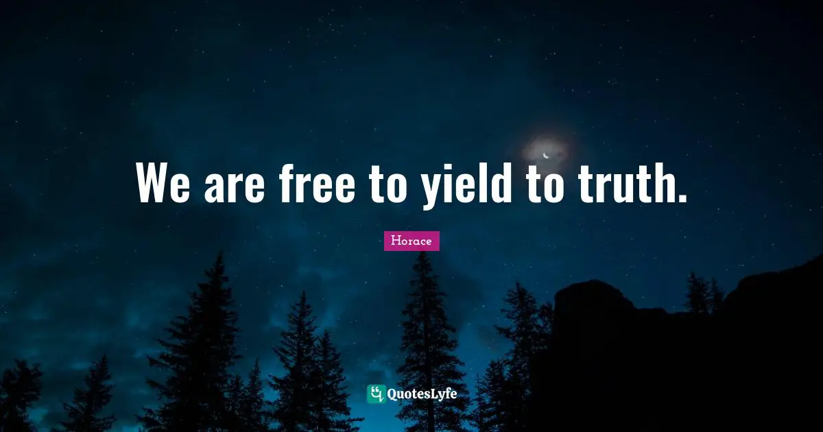 We are free to yield to truth.