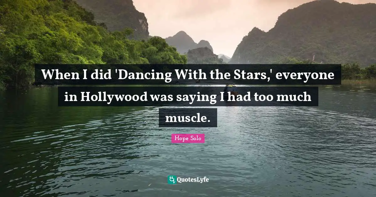 When I did 'Dancing With the Stars,' everyone in Hollywood was saying I had too much muscle.
