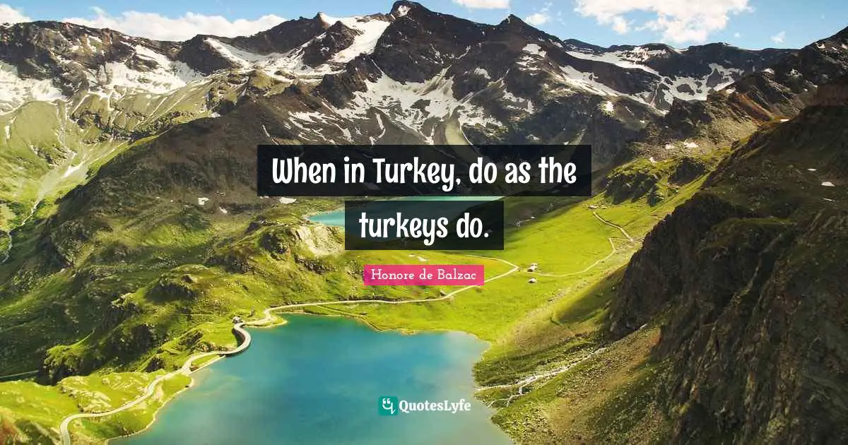 When in Turkey, do as the turkeys do.