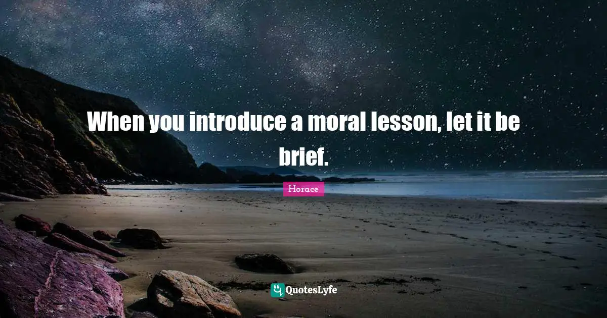 When you introduce a moral lesson, let it be brief.