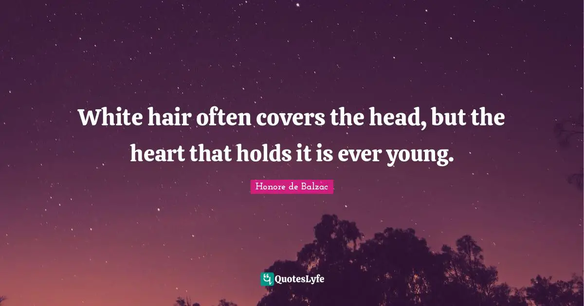White hair often covers the head, but the heart that holds it is ever young.