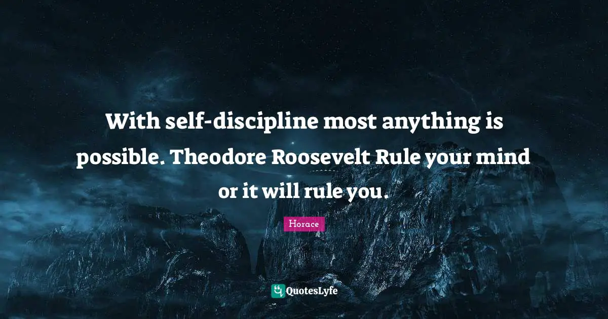 Anything Is Possible Quotes: "With self-discipline most anything is possible. Theodore Roosevelt Rule your mind or it will rule you."