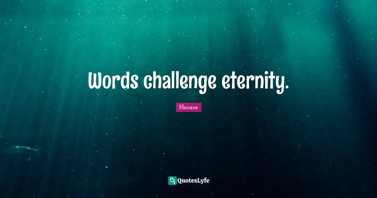 Words challenge eternity.