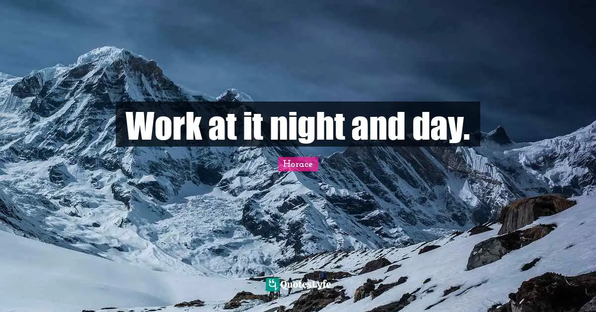 Work at it night and day.