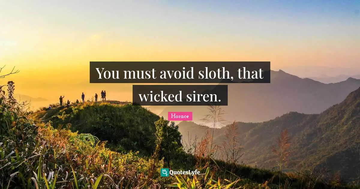 Sloth Quotes: "You must avoid sloth, that wicked siren."
