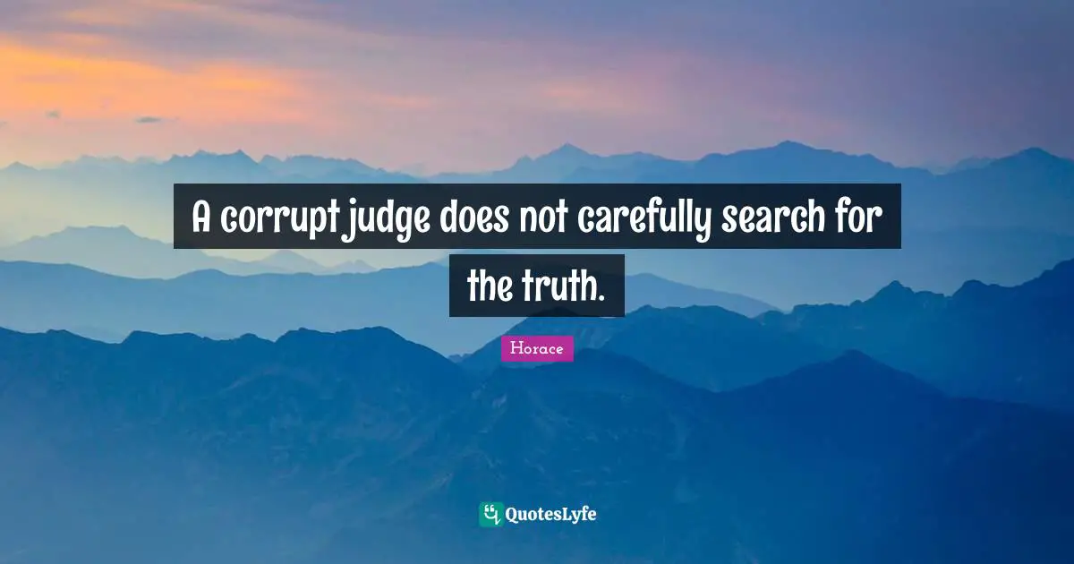 A corrupt judge does not carefully search for the truth.