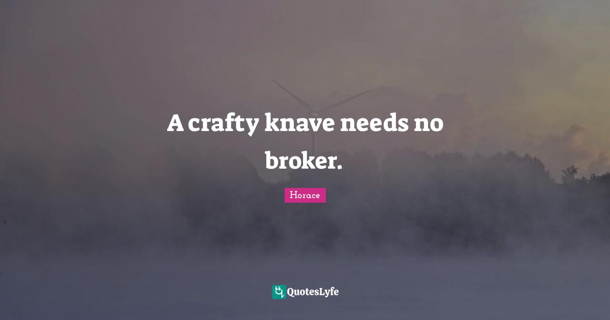Knaves Quotes: "A crafty knave needs no broker."