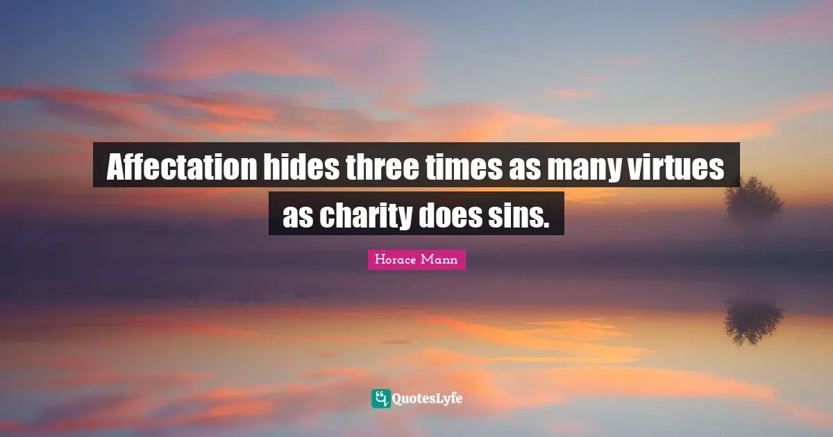 Affectation hides three times as many virtues as charity does sins.