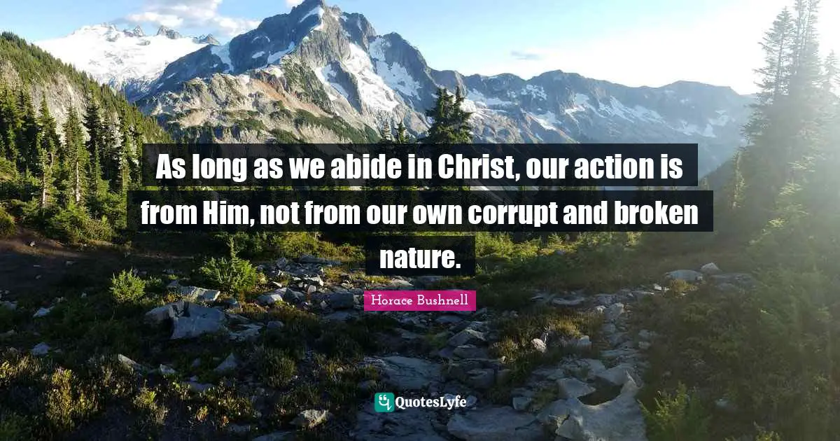 As long as we abide in Christ, our action is from Him, not from our own corrupt and broken nature.