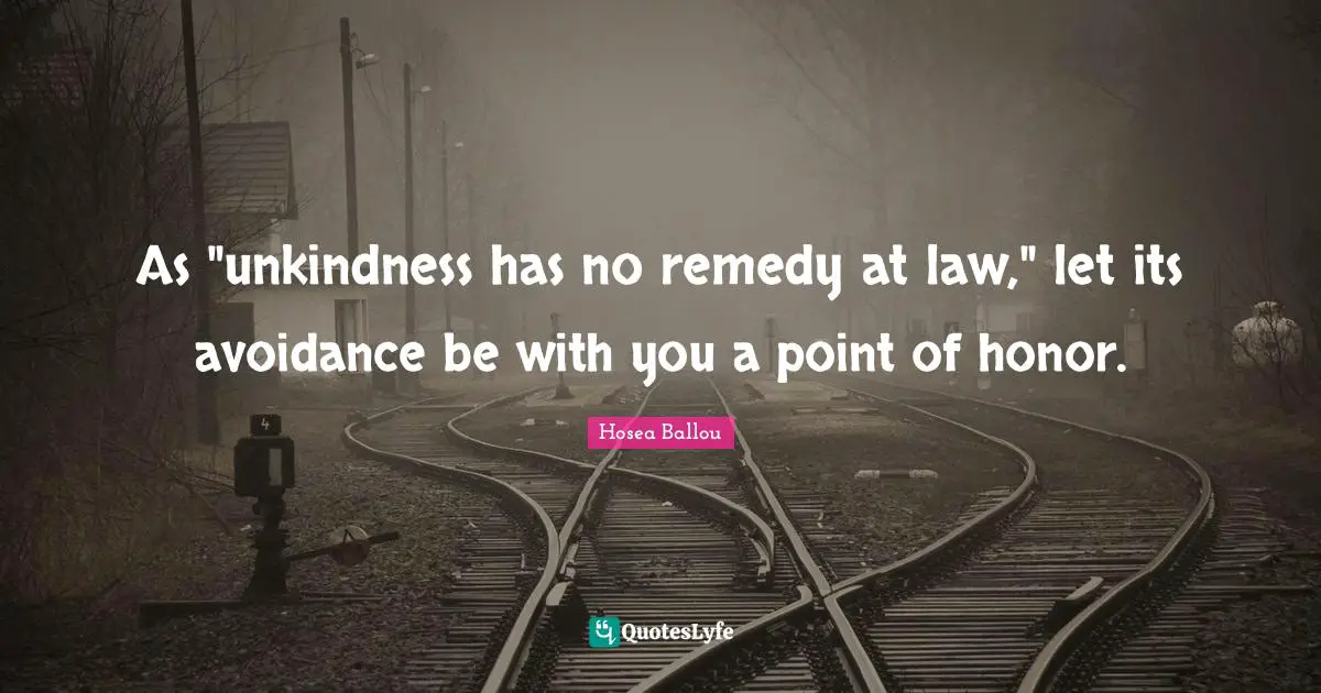 Unkindness Quotes: "As "unkindness has no remedy at law," let its avoidance be with you a point of honor."