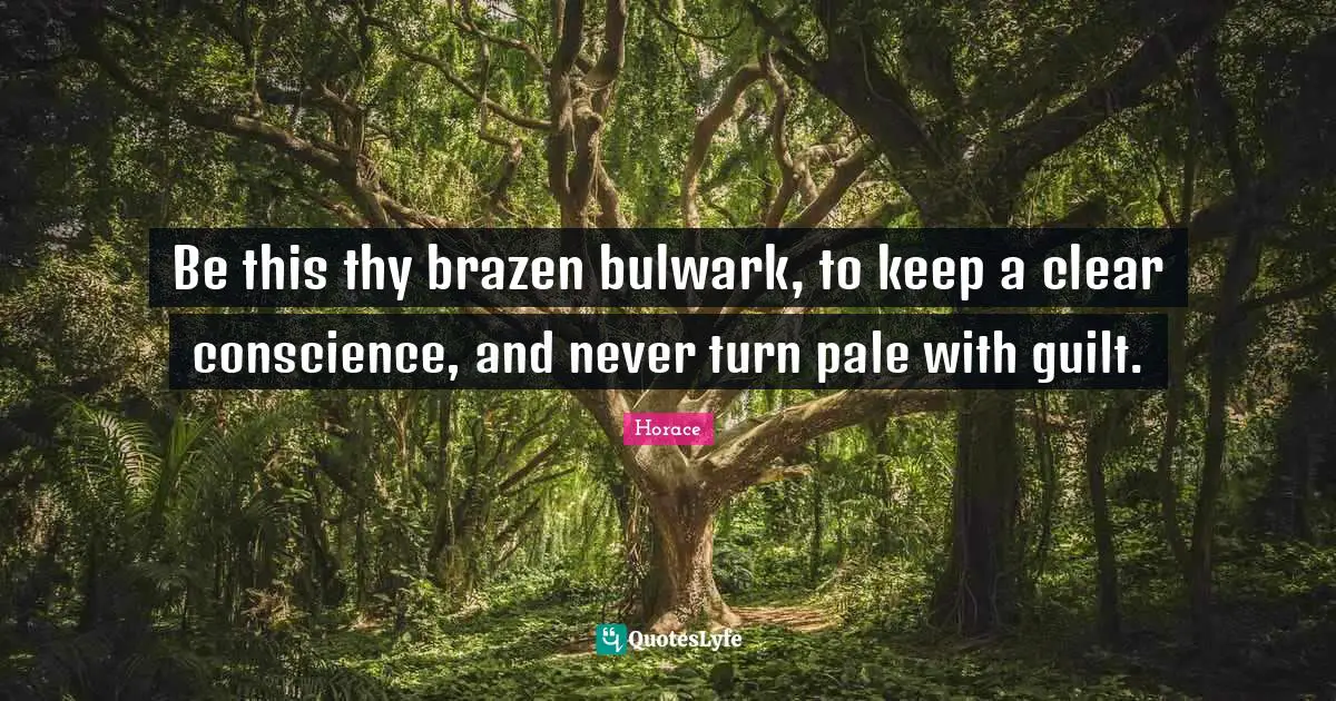 Brazen Quotes: "Be this thy brazen bulwark, to keep a clear conscience, and never turn pale with guilt."