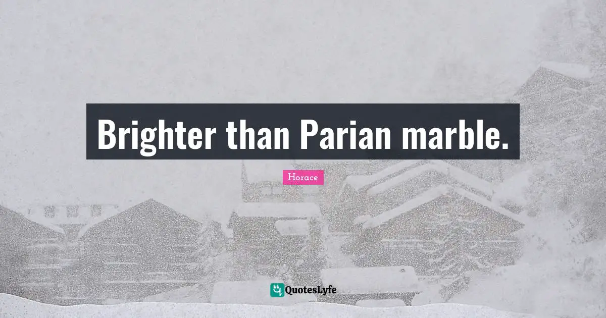 Brighter than Parian marble.