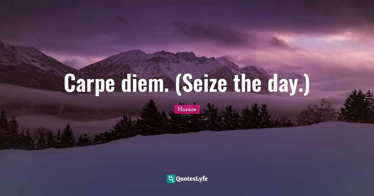 Movie Quotes: "Carpe diem. (Seize the day.)"