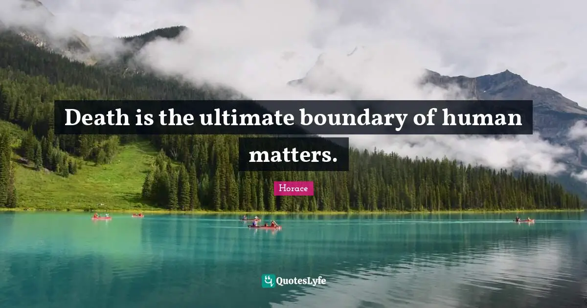 Death is the ultimate boundary of human matters.