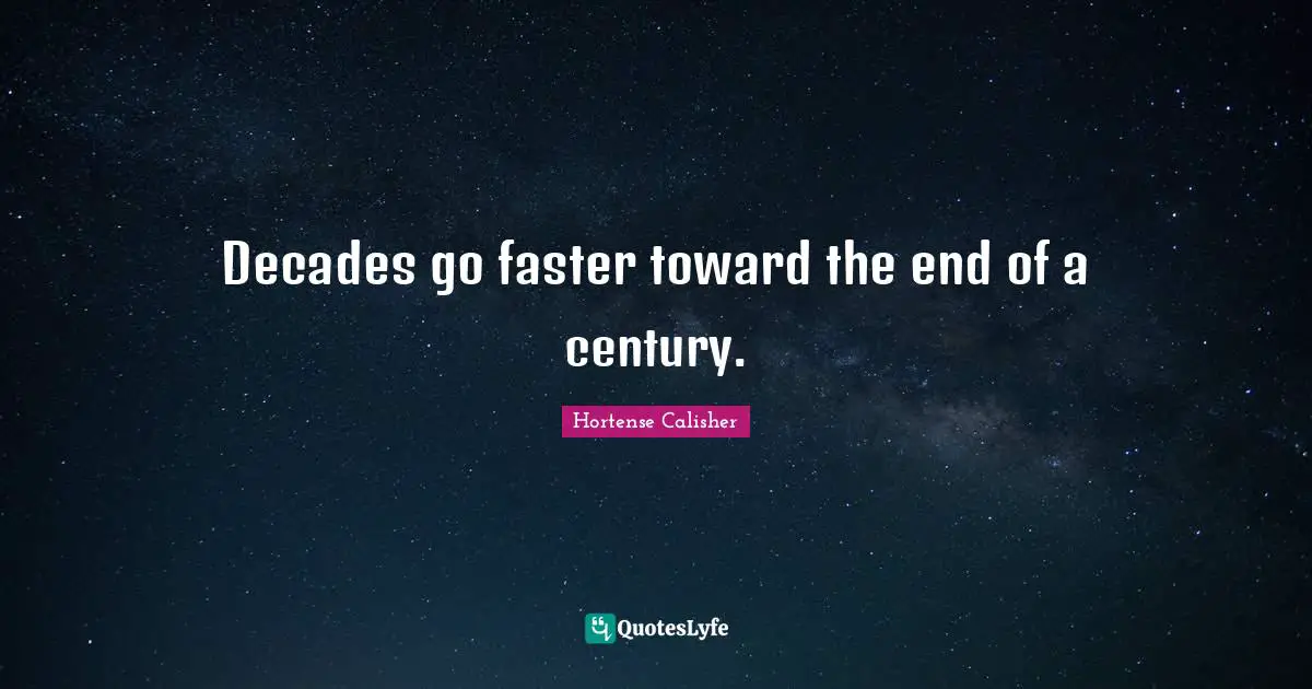 Decades go faster toward the end of a century.