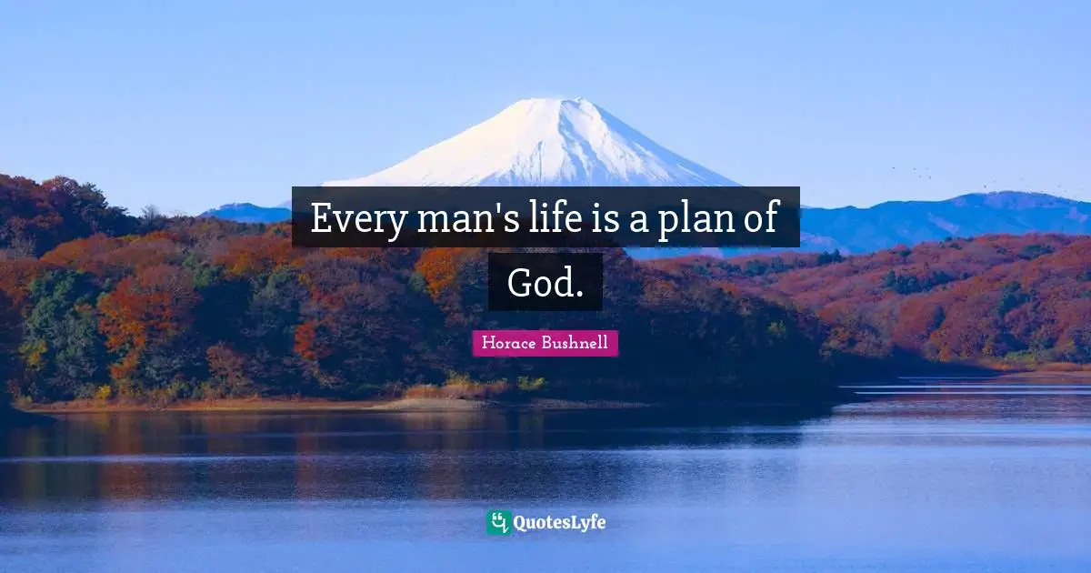 Every man's life is a plan of God.