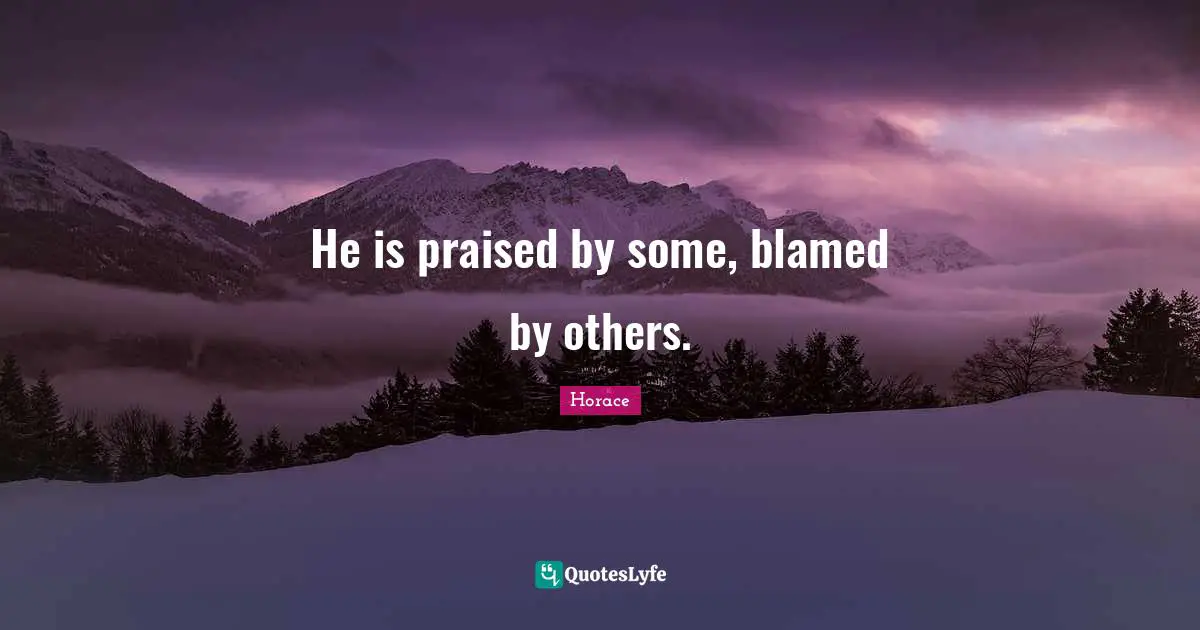 He is praised by some, blamed by others.