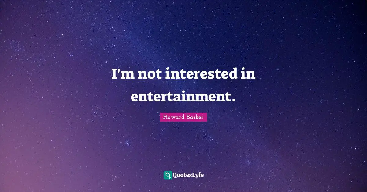 I'm not interested in entertainment.