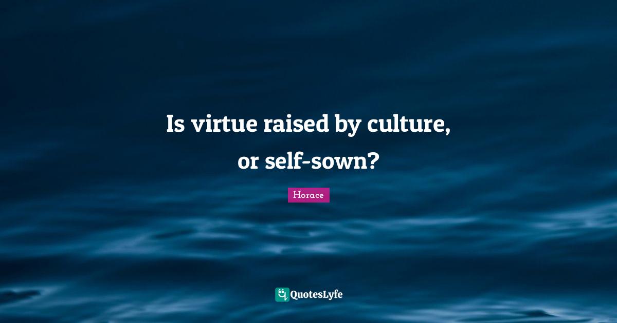 Is virtue raised by culture, or self-sown?