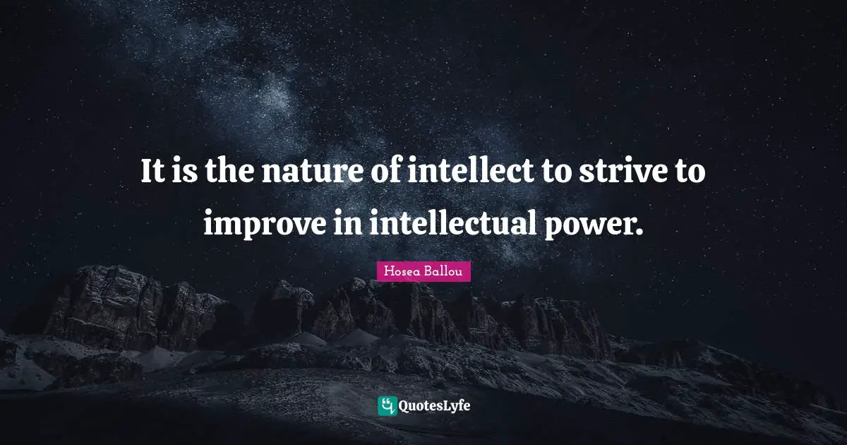 It is the nature of intellect to strive to improve in intellectual power.