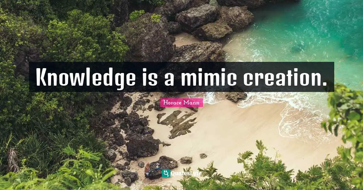 Knowledge is a mimic creation.