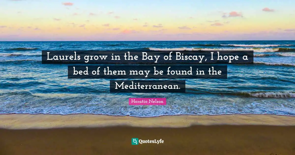 Laurels grow in the Bay of Biscay, I hope a bed of them may be found in the Mediterranean.