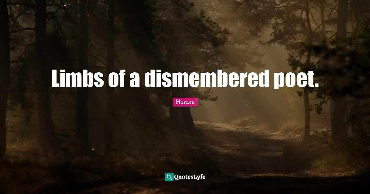 Limbs of a dismembered poet.