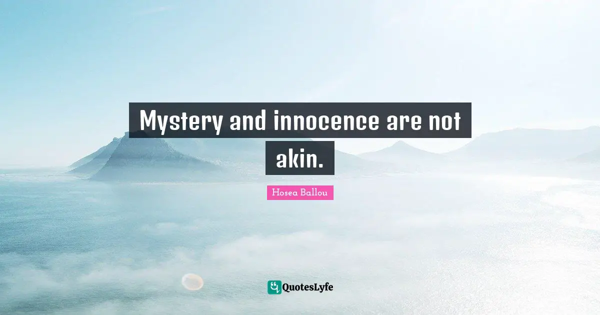 Mystery and innocence are not akin.