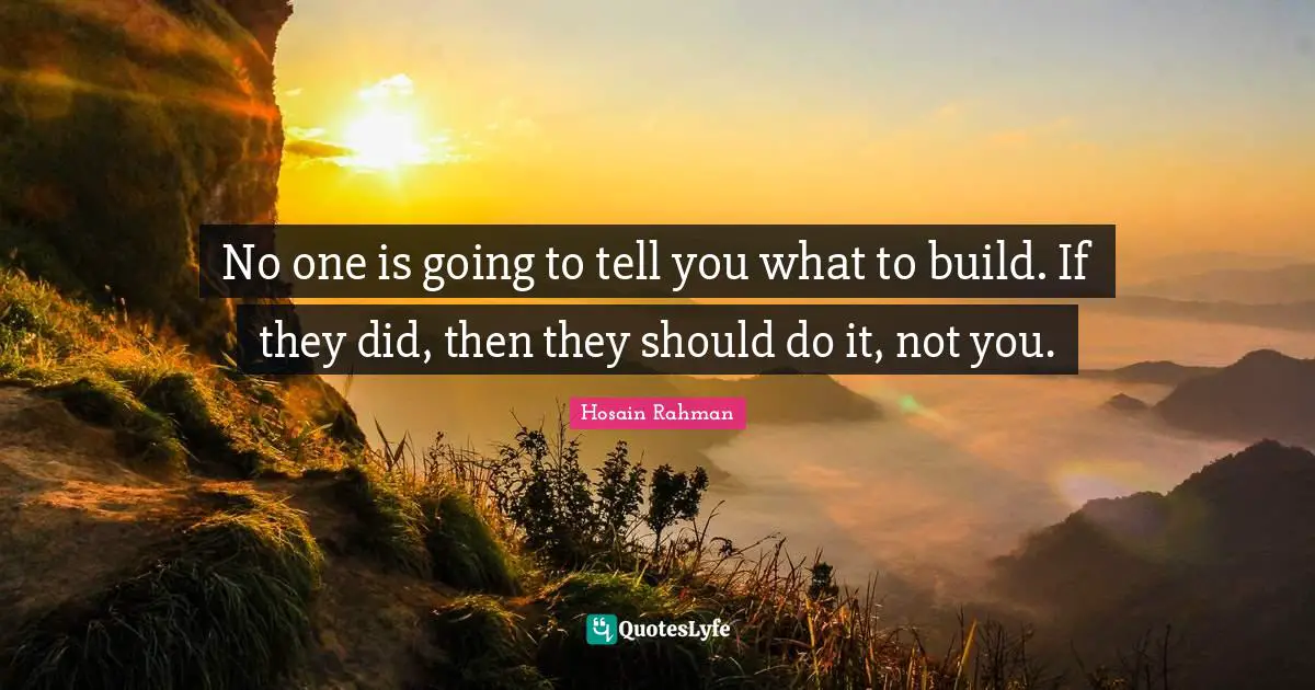 No one is going to tell you what to build. If they did, then they should do it, not you.