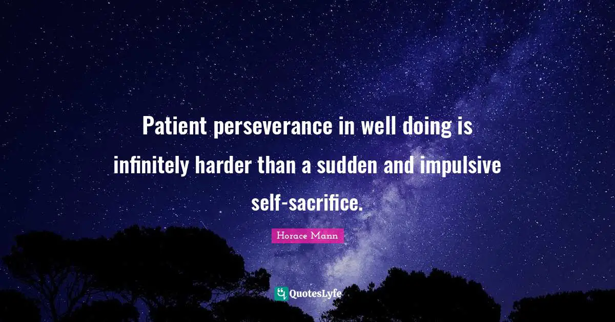 Impulsive Quotes: "Patient perseverance in well doing is infinitely harder than a sudden and impulsive self-sacrifice."