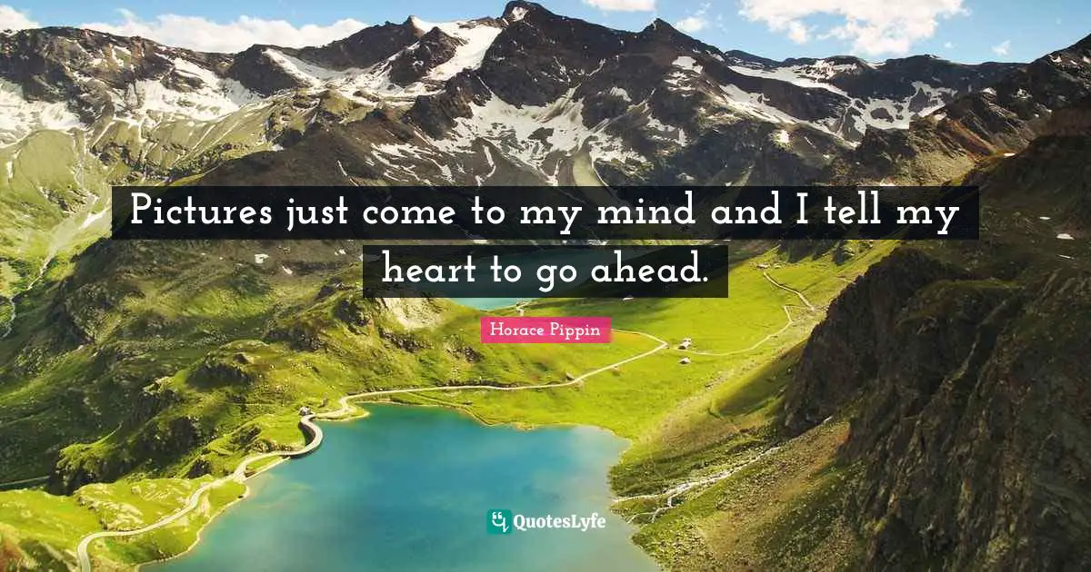 Painting Quotes: "Pictures just come to my mind and I tell my heart to go ahead."