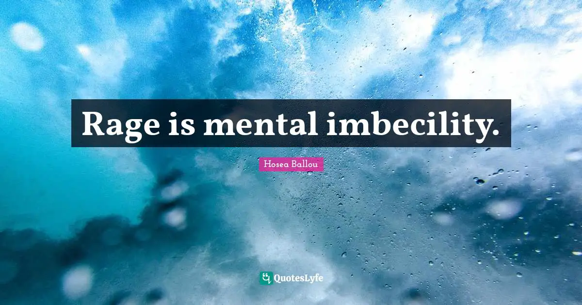 Rage is mental imbecility.
