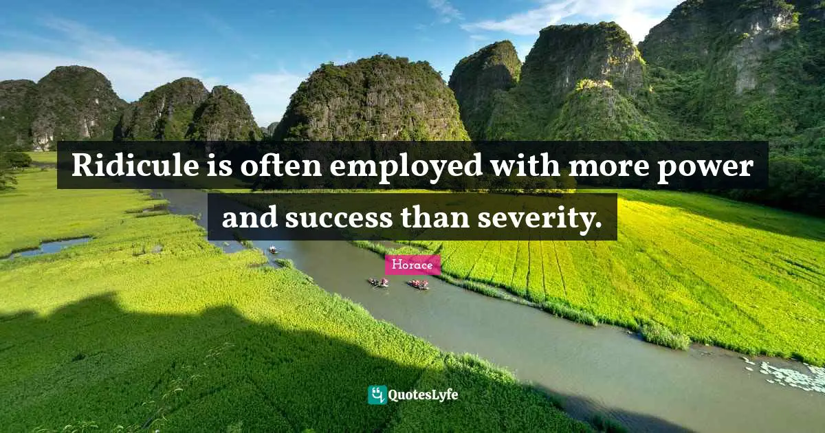Severity Quotes: "Ridicule is often employed with more power and success than severity."