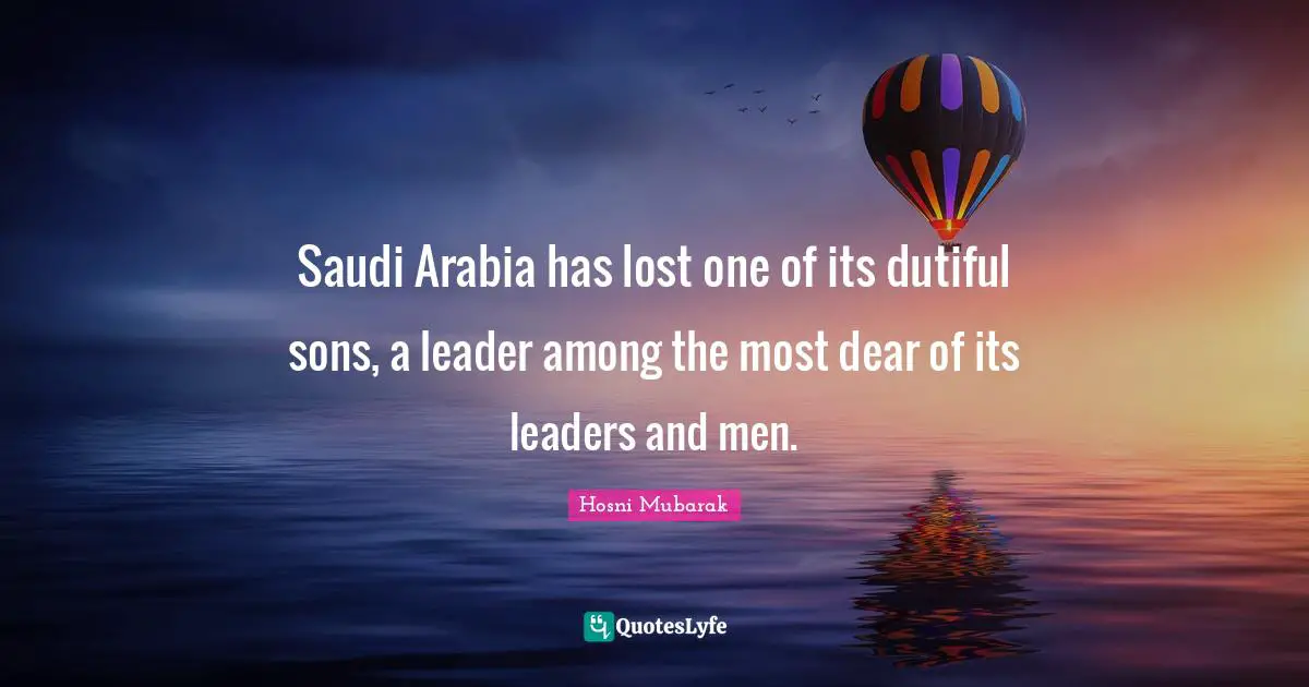 Saudi Arabia has lost one of its dutiful sons, a leader among the most dear of its leaders and men.