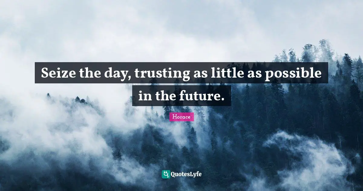 Seize The Moment Quotes: "Seize the day, trusting as little as possible in the future."