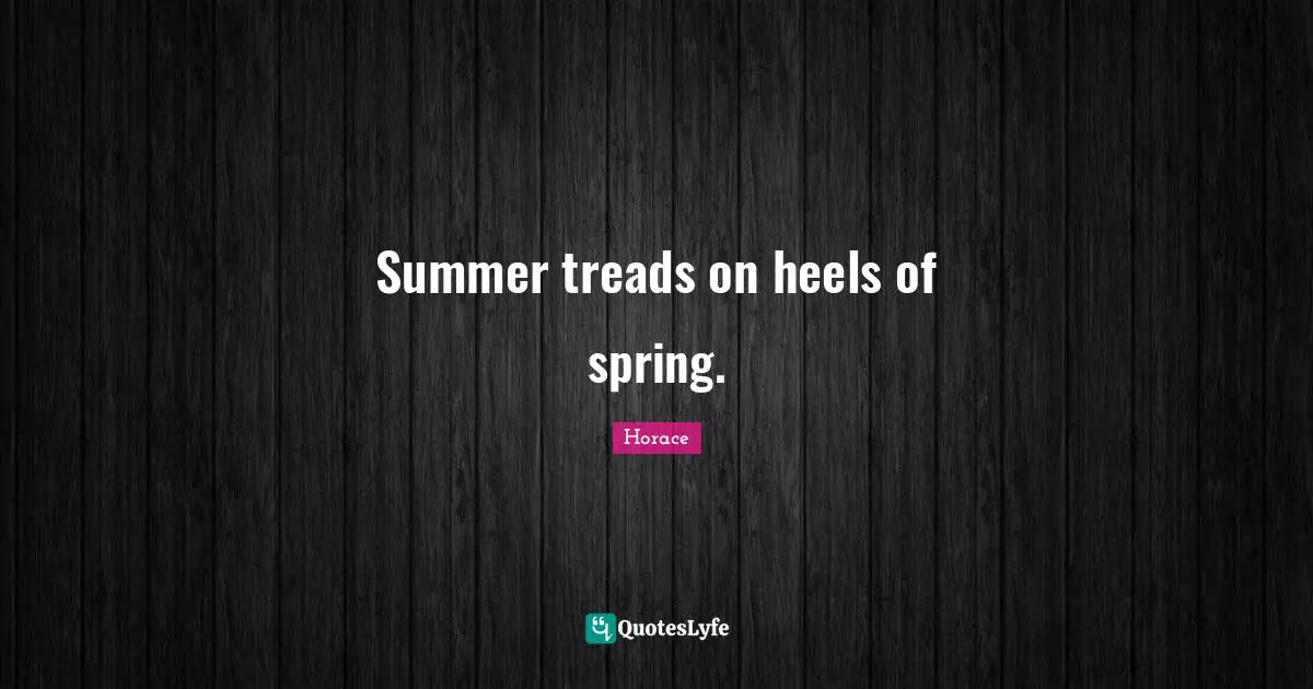 Summer treads on heels of spring.